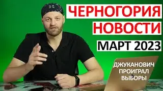 Новости Черногории Март 2023 | Выборы президента, протесты, экономика, криминал, цены, туризм