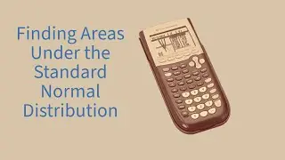Finding Areas for the Standard Normal Distribution using a TI 84+