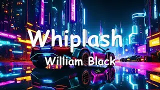 William Black - Whiplash (Lyrics) 💗♫