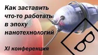 Как заставить что-то работать в эпоху нанотехнологий - XI конференция (часть 3)