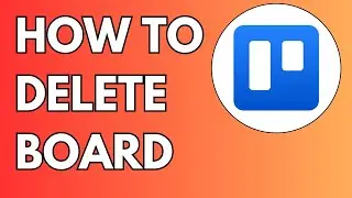 How to Delete a Board in Trello - Full Guide 2024