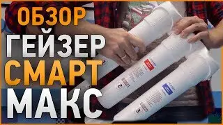 Обзор фильтра Гейзер СМАРТ МАКС для жесткой воды