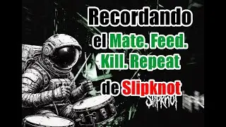 Recordando el Mate. Feed. Kill. Repeat. (Slipknot)