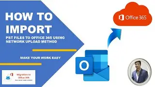 How to import PST files to Office 365 using network upload method - IT 360 Techbook
