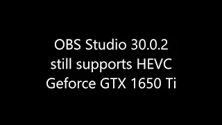 OBS Studio 30.0.2 still supports HEVC NVENC on Nvidia Geforce GTX 1650 Ti - Lazy Lenovo programmers