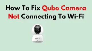 How to Fix Qubo Camera Not Connecting to Wi-Fi (Step-by-Step Network & App Troubleshooting Guide)