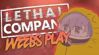Weebs Play Lethal Company