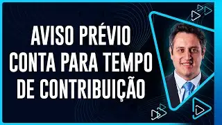 Aviso prévio conta para tempo de contribuição?