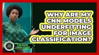 Why Are My CNN Models Underfitting For Image Classification? - AI and Machine Learning Explained