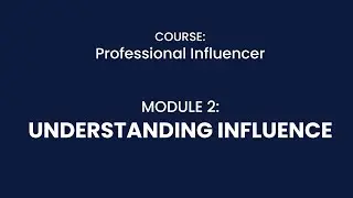 MODULE 2: UNDERSTANDING INFLUENCE
