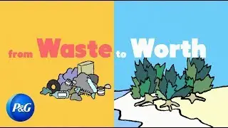 From waste to worth -- sponsored by P&G