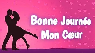 bonne journée mon cœur 💕💝💖 message d'amour