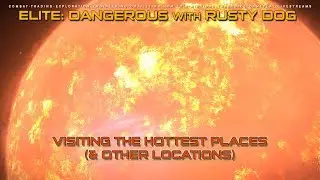 Elite Dangerous - Visiting the Hottest Places (& other interesting locations)