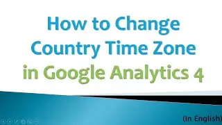 How to Change Country Time Zone Details in Google Analytics 4