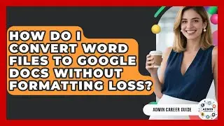How Do I Convert Word Files To Google Docs Without Formatting Loss? - Admin Career Guide