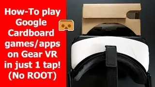 How-To play Google Cardboard games/apps on Samsung Gear VR in just 1 tap! (No ROOT)