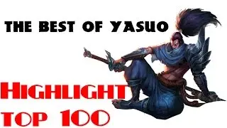 [Highlight] Top 100 Yasuo - The Best Of Yasuo
