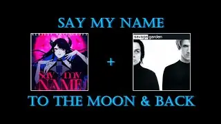 Say My Name + To the Moon & Back | Song Mashup