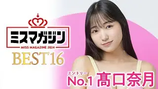 【ミスマガジン2024ベスト16】髙口奈月＜エントリーNo.1＞