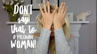 8 things you MUST NOT SAY to a pregnant woman!
