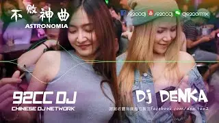 DJ DENKA《Astronomia不敗神曲》2018 VINA HOUSE 越南神鼓 | 92CCDJ RELEASE