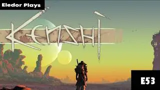 Eledor Plays Kenshi Episode 53 We're back!