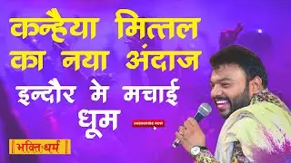 कन्हैया मित्तल का गाने अंदाज निराला है | सबसे हट कर धमाल से झूमे सारे भक्त | kanhiya miital bhajan
