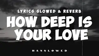 How Deep Is Your Love (Lyrics) | Slowed Sad Songs | (𝙨𝙡𝙤𝙬𝙚𝙙 + 𝙧𝙚𝙫𝙚𝙧𝙗)