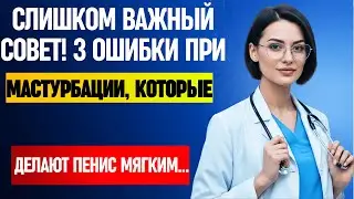 3 Опасные Ошибки при Мастурбации, Которые Делают Пенис Мягким | Советы Уролога Елены Морозовой