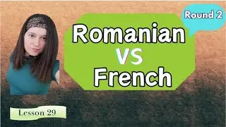 ROMANIAN versus FRENCH -  Round 2 (lesson 29)