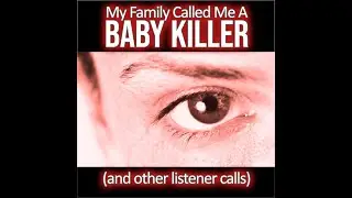 My Family Called Me a Baby Killer (and other listener calls)