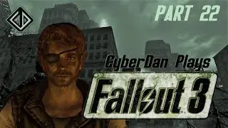 CyberDan Plays Fallout 3 (Part 22)