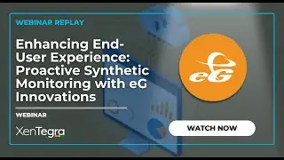 Enhancing End-User Experience - Proactive Synthetic Monitoring with eG Innovations - Webinar Replay