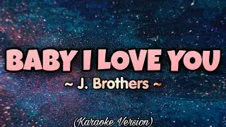 J. Brothers - BABY I LOVE YOU (Karaoke Version)