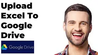 How to Upload Excel Sheet to Google Drive and Make Editable (Full Guide)