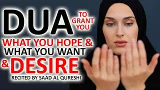 A DUA THAT WILL GRANT YOU WHAT YOU HOPE AND WHATEVER YOUR HEART WANT AND DESIRE