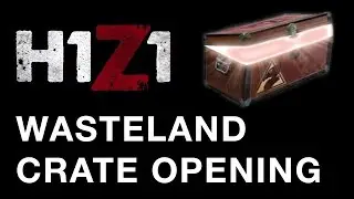 H1Z1 Wasteland Crate Opening