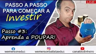 PASSO A PASSO PARA COMEÇAR A INVESTIR Parte #1: Aprenda a POUPAR!