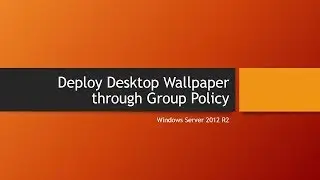 Deploy Desktop Wallpaper through Group Policy in Server 2012