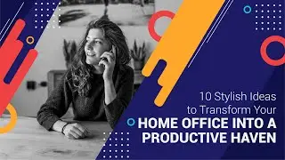 10 Stylish Ideas to Transform Your Home Office into a Productive Haven