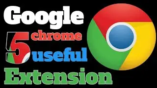 Google Chrome 5 useful Best extensions  2021
