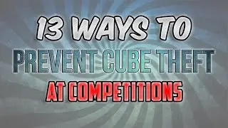 13 WAYS TO PREVENT CUBE THEFT AT COMPETITIONS