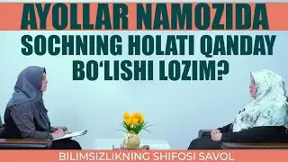 Аёллар намозида сочнинг ҳолати қандай бўлиши лозим?