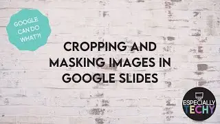 Google Can Do WHAT?!: Cropping and Masking Images in Google Slides