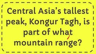 Central Asia’s tallest peak, Kongur Tagh, is part of what mountain range?