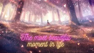 the most beautiful moment in life