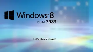 Taking a look at Windows 8 build 7983