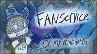 FANSERVICE isn't the problem (OMM #45)