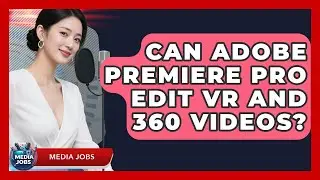 Can Adobe Premiere Pro Edit VR And 360 Videos? - Media Jobs