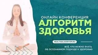 Онлайн конференция по осознанному подходу к здоровью «АЛГОРИТМ ЗДОРОВЬЯ»